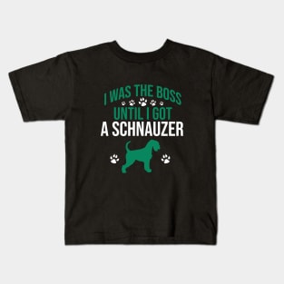 I was  the boss until I got a schnauzer Kids T-Shirt